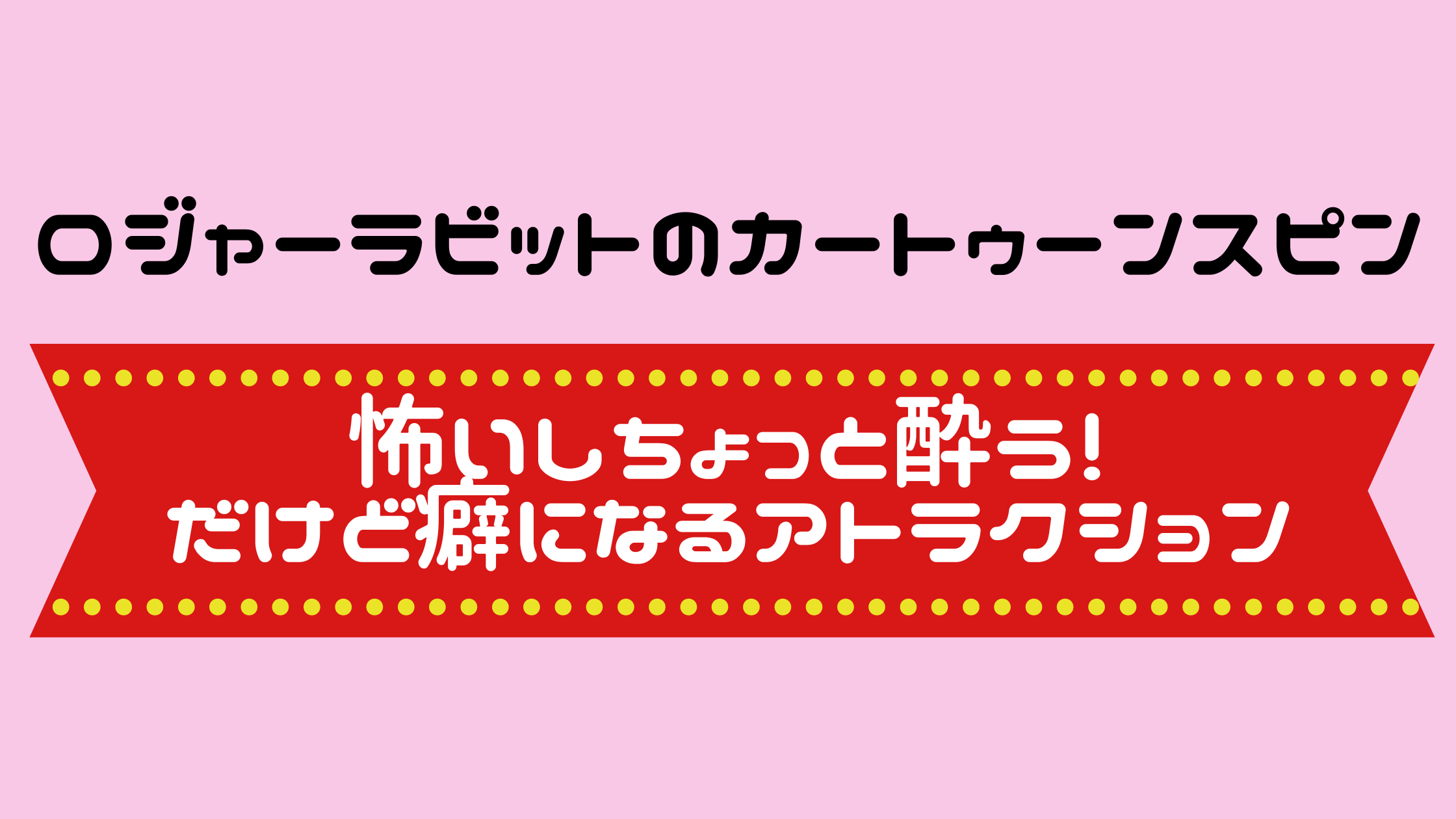 ロジャーラビットのカートゥーンスピン は怖いしちょっと酔う だけど癖になるアトラクション 年パス持ち主婦のお1人様で満喫ディズニー